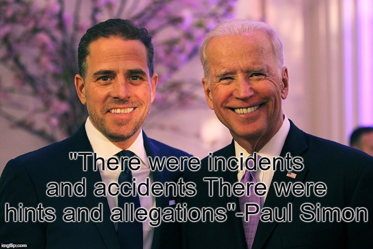 I found the quote and found it surprisingly fitting | "There were incidents and accidents There were hints and allegations"-Paul Simon | image tagged in politics,memes,funny,dank,biden,funny memes | made w/ Imgflip meme maker