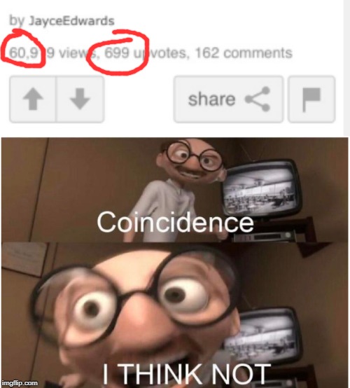 699 upvotes, and 609 views. Too bad the 0 is seperating the 6 and the 9. | image tagged in coincidence i think not,funny,memes,69,upvotes,views | made w/ Imgflip meme maker