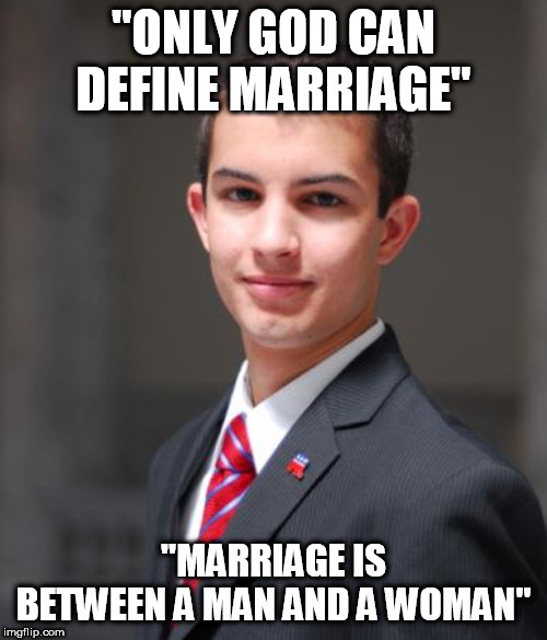 College Conservative  | "ONLY GOD CAN DEFINE MARRIAGE"; "MARRIAGE IS BETWEEN A MAN AND A WOMAN" | image tagged in college conservative,marriage,god,define,man,woman | made w/ Imgflip meme maker
