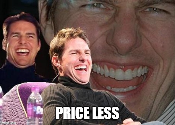 Tom Cruise laugh | PRICE LESS | image tagged in tom cruise laugh | made w/ Imgflip meme maker