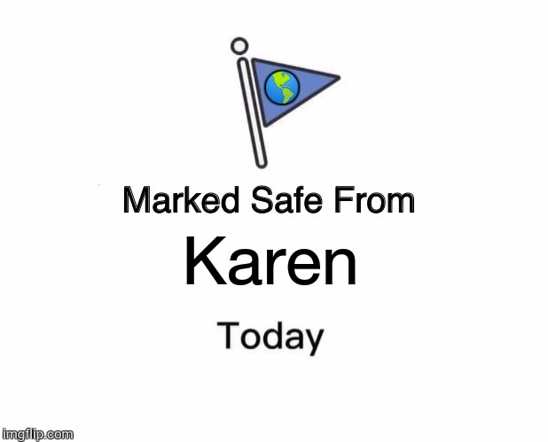 Marked Safe From Meme | 🌎; Karen | image tagged in memes,marked safe from | made w/ Imgflip meme maker