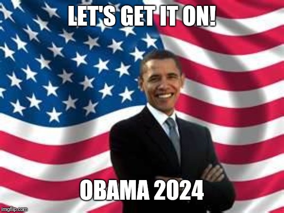 Obama | LET'S GET IT ON! OBAMA 2024 | image tagged in memes,obama | made w/ Imgflip meme maker