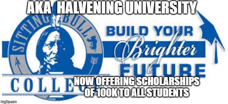 AKA  HALVENING UNIVERSITY; NOW OFFERING SCHOLARSHIPS OF 100K TO ALL STUDENTS | made w/ Imgflip meme maker