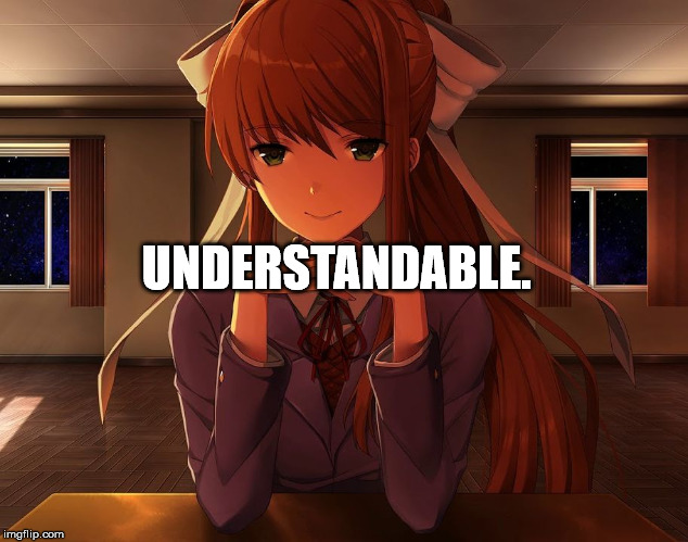 just monika | UNDERSTANDABLE. | image tagged in just monika | made w/ Imgflip meme maker