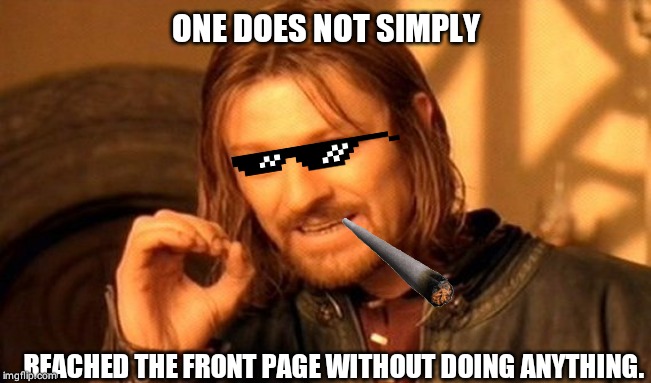 One Does Not Simply | ONE DOES NOT SIMPLY; REACHED THE FRONT PAGE WITHOUT DOING ANYTHING. | image tagged in memes,one does not simply | made w/ Imgflip meme maker