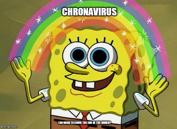Imagination Spongebob Meme | CHRONAVIRUS; TOO WEAK TO CAUSE THE END OF THE WORLD! | image tagged in memes,imagination spongebob | made w/ Imgflip meme maker