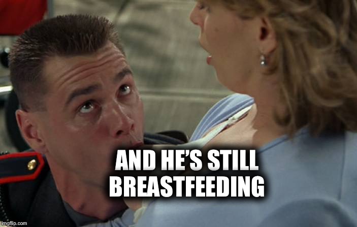 Breastfeeding | AND HE’S STILL BREASTFEEDING | image tagged in breastfeeding | made w/ Imgflip meme maker