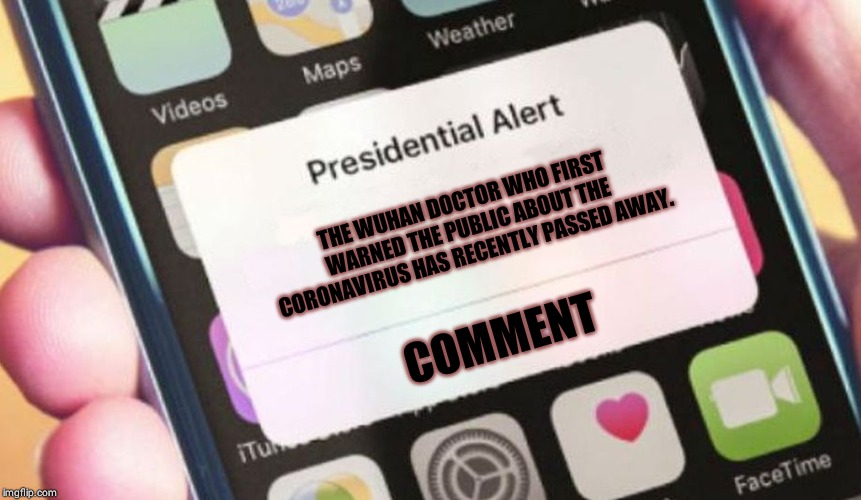 Presidential Alert | THE WUHAN DOCTOR WHO FIRST WARNED THE PUBLIC ABOUT THE CORONAVIRUS HAS RECENTLY PASSED AWAY. COMMENT | image tagged in memes,presidential alert | made w/ Imgflip meme maker