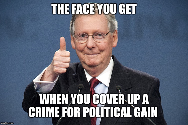 Mitch McConnell | THE FACE YOU GET; WHEN YOU COVER UP A CRIME FOR POLITICAL GAIN | image tagged in mitch mcconnell | made w/ Imgflip meme maker