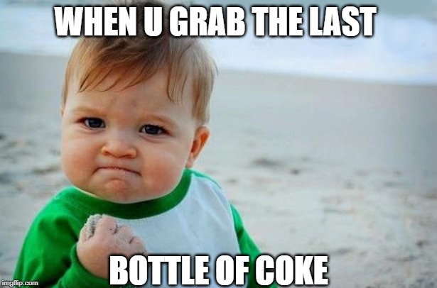 Yes Baby | WHEN U GRAB THE LAST; BOTTLE OF COKE | image tagged in yes baby | made w/ Imgflip meme maker