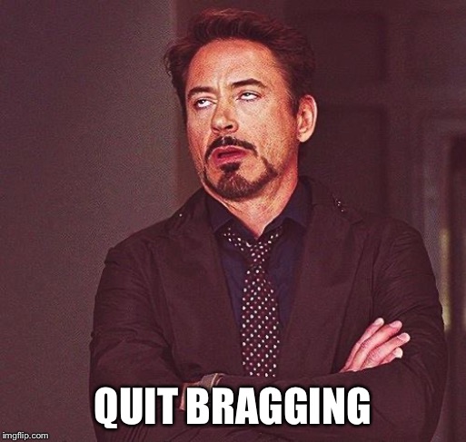 Robert Downey Jr Annoyed | QUIT BRAGGING | image tagged in robert downey jr annoyed | made w/ Imgflip meme maker