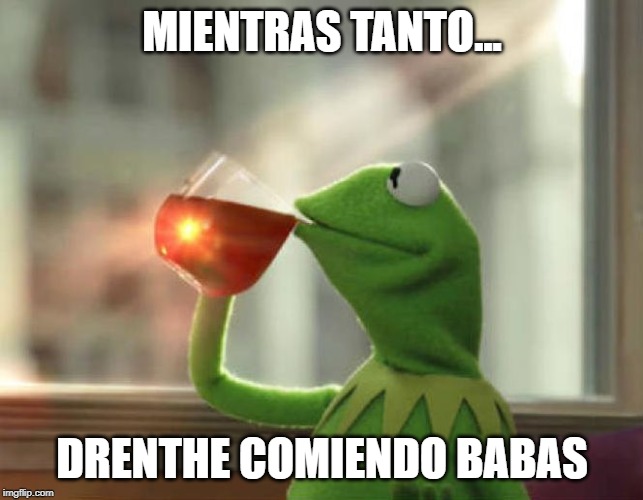 But That's None Of My Business (Neutral) Meme | MIENTRAS TANTO... DRENTHE COMIENDO BABAS | image tagged in memes,but thats none of my business neutral | made w/ Imgflip meme maker