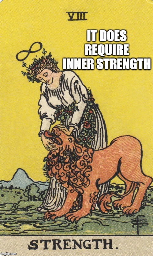 IT DOES REQUIRE INNER STRENGTH | made w/ Imgflip meme maker