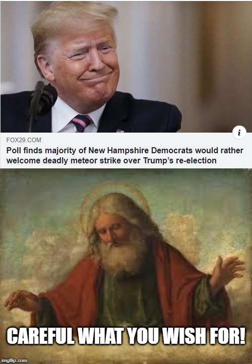 HE Could Make It Happen...... | CAREFUL WHAT YOU WISH FOR! | image tagged in god | made w/ Imgflip meme maker