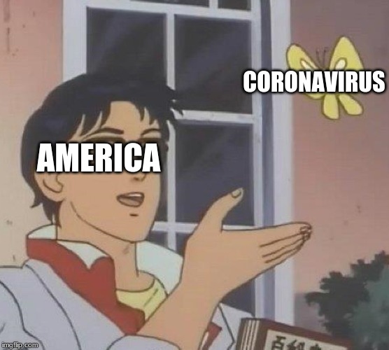 Is This A Pigeon | CORONAVIRUS; AMERICA | image tagged in memes,is this a pigeon | made w/ Imgflip meme maker