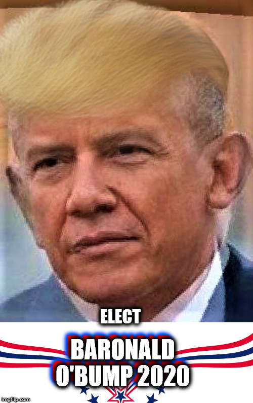 The Ultimate Fu**in' President!!! | BARONALD O'BUMP 2020; ELECT; BARONALD O'BUMP 2020 | image tagged in memes,dank memes,obama,trump,president 2020,winning | made w/ Imgflip meme maker