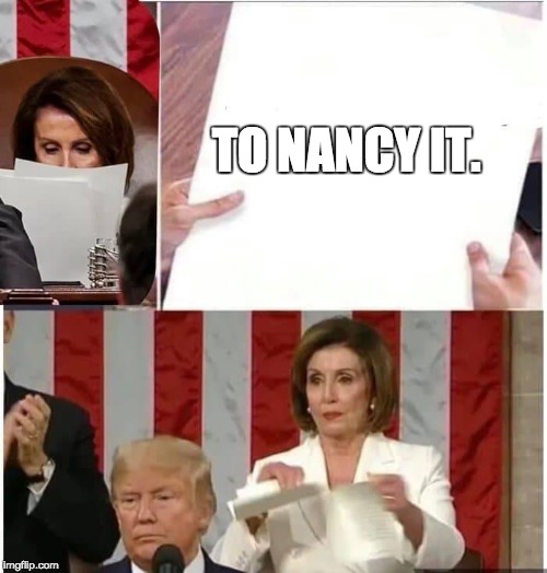 Nancy Pelosi rips paper | TO NANCY IT. | image tagged in nancy pelosi rips paper | made w/ Imgflip meme maker