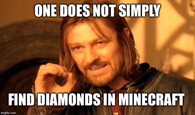 One Does Not Simply | ONE DOES NOT SIMPLY; FIND DIAMONDS IN MINECRAFT | image tagged in memes,one does not simply | made w/ Imgflip meme maker
