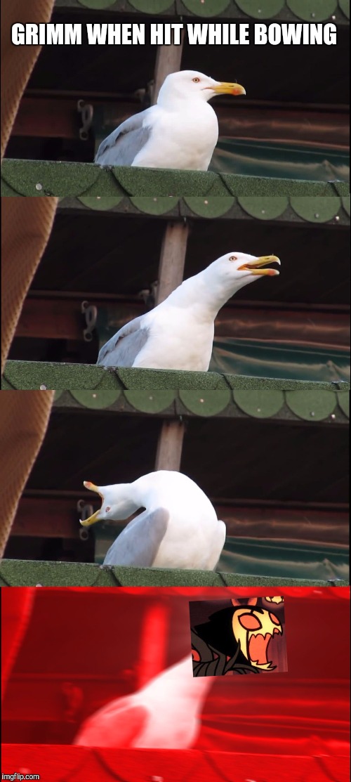 Inhaling Seagull | GRIMM WHEN HIT WHILE BOWING | image tagged in memes,inhaling seagull | made w/ Imgflip meme maker