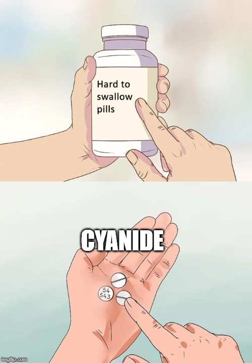 Hard To Swallow Pills Meme | CYANIDE | image tagged in memes,hard to swallow pills | made w/ Imgflip meme maker
