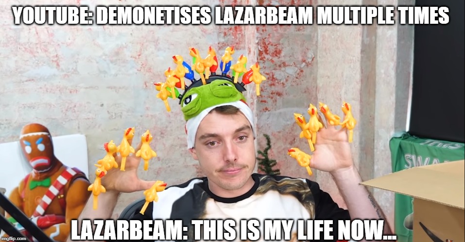 lazars life | YOUTUBE: DEMONETISES LAZARBEAM MULTIPLE TIMES; LAZARBEAM: THIS IS MY LIFE NOW... | image tagged in gaming | made w/ Imgflip meme maker