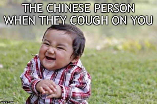 Evil Toddler | THE CHINESE PERSON WHEN THEY COUGH ON YOU | image tagged in memes,evil toddler | made w/ Imgflip meme maker