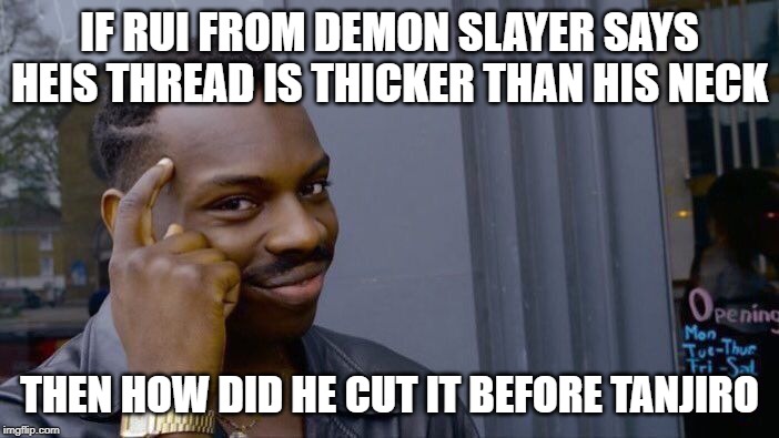 Roll Safe Think About It | IF RUI FROM DEMON SLAYER SAYS HEIS THREAD IS THICKER THAN HIS NECK; THEN HOW DID HE CUT IT BEFORE TANJIRO | image tagged in memes,roll safe think about it | made w/ Imgflip meme maker