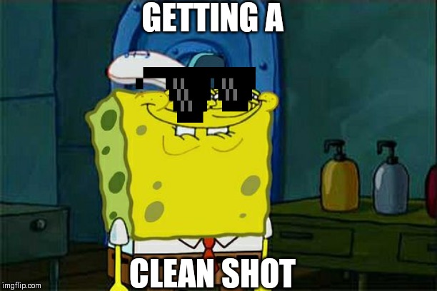 Don't You Squidward Meme | GETTING A; CLEAN SHOT | image tagged in memes,dont you squidward | made w/ Imgflip meme maker