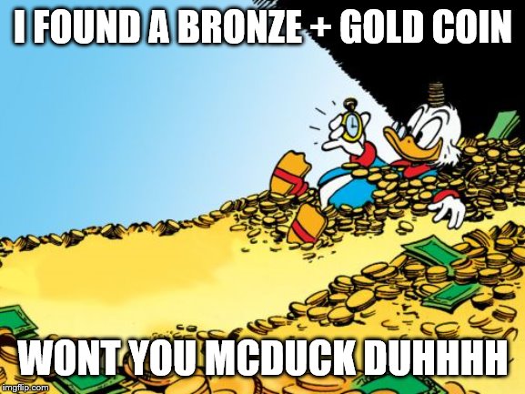 Scrooge McDuck | I FOUND A BRONZE + GOLD COIN; WONT YOU MCDUCK DUHHHH | image tagged in memes,scrooge mcduck | made w/ Imgflip meme maker