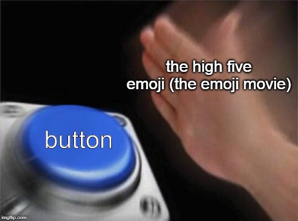 Blank Nut Button Meme | the high five emoji (the emoji movie); button | image tagged in memes,blank nut button | made w/ Imgflip meme maker