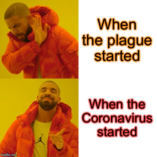 Drake Hotline Bling | When the plague started; When the Coronavirus started | image tagged in memes,drake hotline bling | made w/ Imgflip meme maker