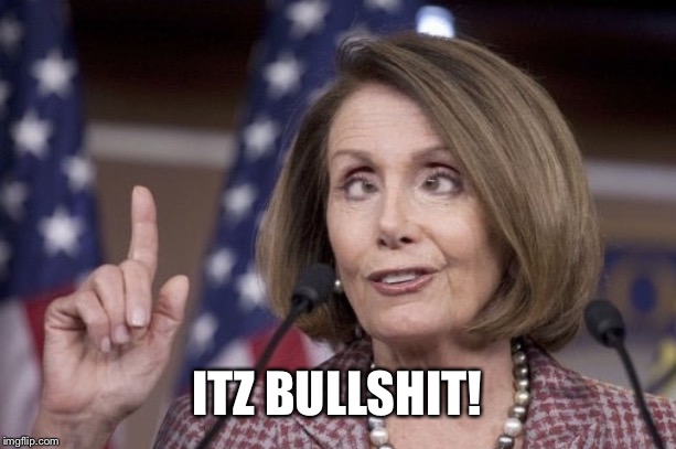 Nancy pelosi | ITZ BULLSHIT! | image tagged in nancy pelosi | made w/ Imgflip meme maker