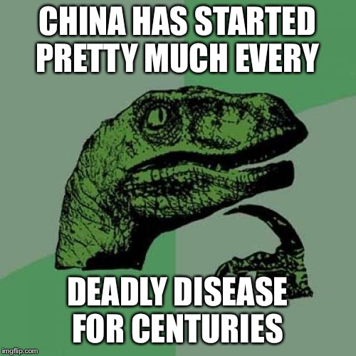 Philosoraptor Meme | CHINA HAS STARTED PRETTY MUCH EVERY; DEADLY DISEASE FOR CENTURIES | image tagged in memes,philosoraptor | made w/ Imgflip meme maker