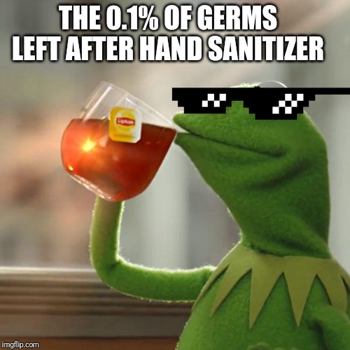 But That's None Of My Business Meme | THE 0.1% OF GERMS LEFT AFTER HAND SANITIZER | image tagged in memes,but thats none of my business,kermit the frog | made w/ Imgflip meme maker