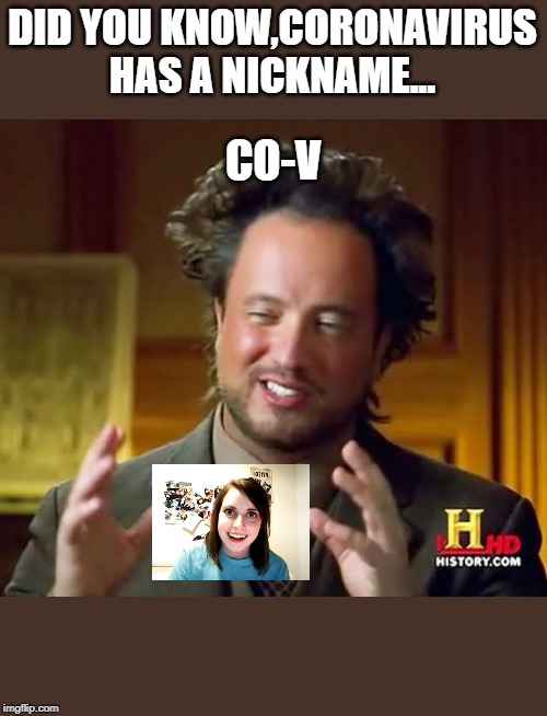 Ancient Aliens Meme | DID YOU KNOW,CORONAVIRUS
HAS A NICKNAME... CO-V | image tagged in memes,ancient aliens | made w/ Imgflip meme maker
