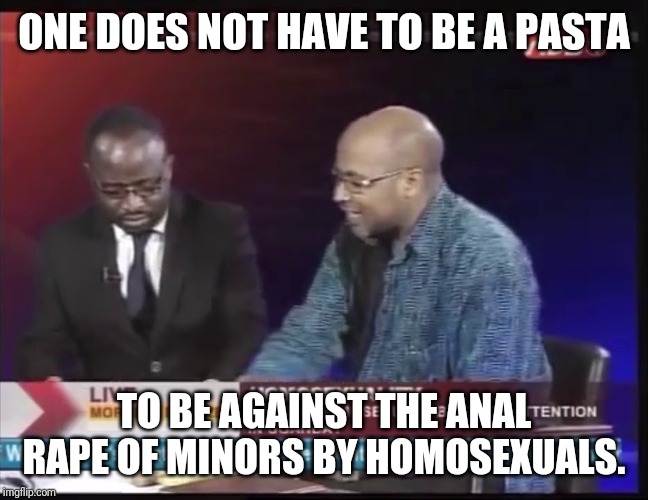ONE DOES NOT HAVE TO BE A PASTA TO BE AGAINST THE ANAL **PE OF MINORS BY HOMOSEXUALS. | made w/ Imgflip meme maker