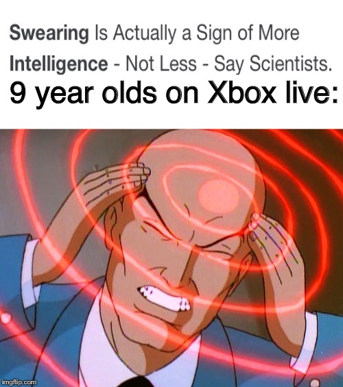 Professor X | 9 year olds on Xbox live: | image tagged in professor x | made w/ Imgflip meme maker