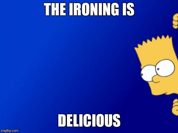 Bart Simpson Peeking Meme | THE IRONING IS DELICIOUS | image tagged in memes,bart simpson peeking | made w/ Imgflip meme maker