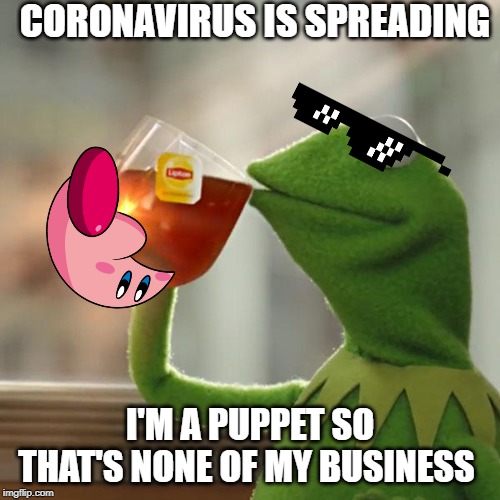 But That's None Of My Business Meme | CORONAVIRUS IS SPREADING; I'M A PUPPET SO THAT'S NONE OF MY BUSINESS | image tagged in memes,but thats none of my business,kermit the frog | made w/ Imgflip meme maker