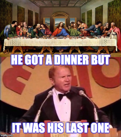 Jesus, that's tough. | HE GOT A DINNER BUT; IT WAS HIS LAST ONE | image tagged in the last supper,memes,red buttons,never got a dinner | made w/ Imgflip meme maker