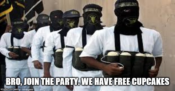 Suicide Bombers | BRO, JOIN THE PARTY. WE HAVE FREE CUPCAKES | image tagged in suicide bombers | made w/ Imgflip meme maker