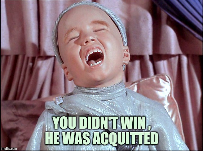 Laughing Alien | YOU DIDN'T WIN ,
HE WAS ACQUITTED | image tagged in laughing alien | made w/ Imgflip meme maker