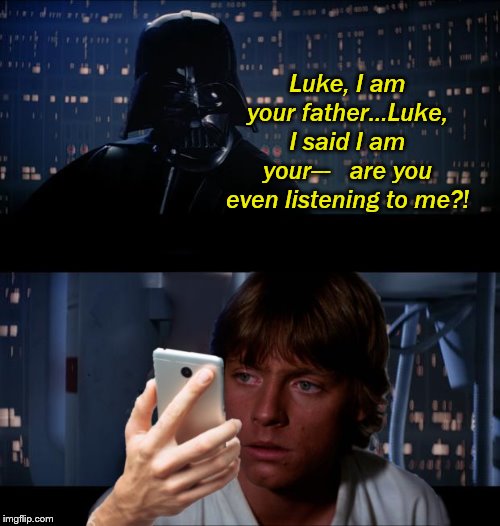 Luke, I am your father...Luke, I said I am your---   are you even listening to me?! | made w/ Imgflip meme maker