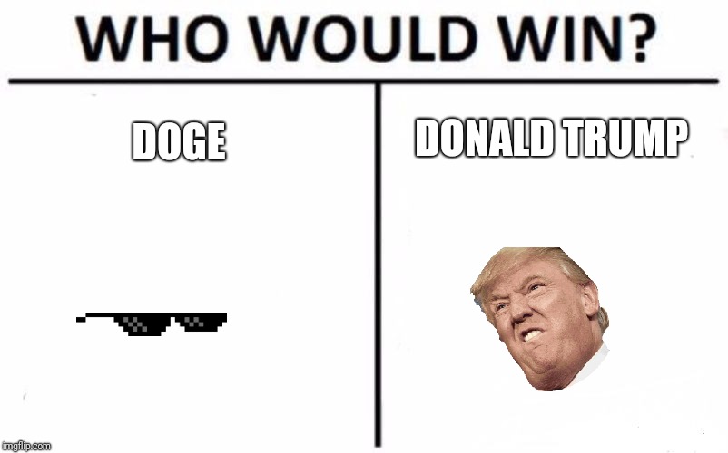 Upvote for doge | DONALD TRUMP; DOGE | image tagged in memes,who would win | made w/ Imgflip meme maker