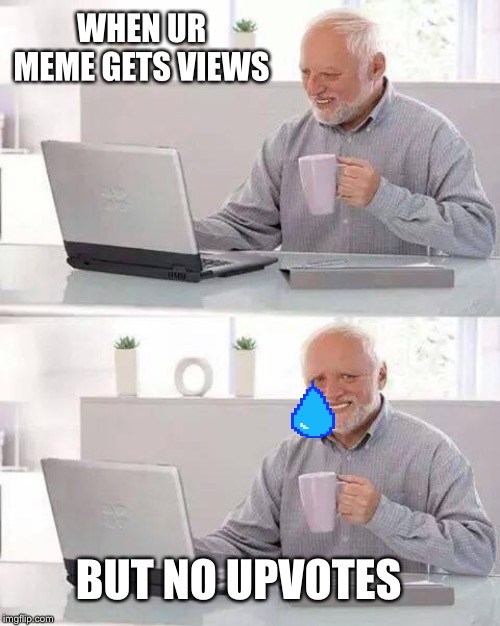Hide the Pain Harold Meme | WHEN UR MEME GETS VIEWS; BUT NO UPVOTES | image tagged in memes,hide the pain harold | made w/ Imgflip meme maker