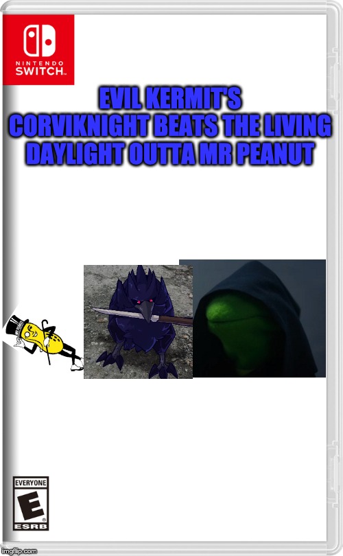 No U | EVIL KERMIT'S CORVIKNIGHT BEATS THE LIVING DAYLIGHT OUTTA MR PEANUT | image tagged in nintendo switch | made w/ Imgflip meme maker