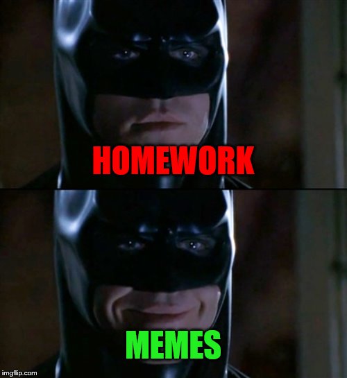 Batman Smiles | HOMEWORK; MEMES | image tagged in memes,batman smiles | made w/ Imgflip meme maker