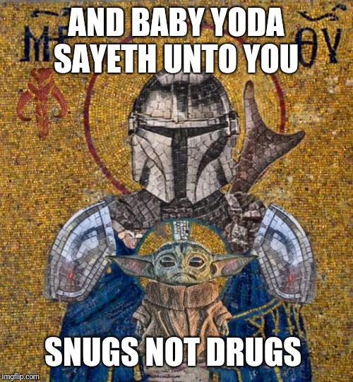 Church of baby yoda | AND BABY YODA SAYETH UNTO YOU; SNUGS NOT DRUGS | image tagged in church of baby yoda | made w/ Imgflip meme maker