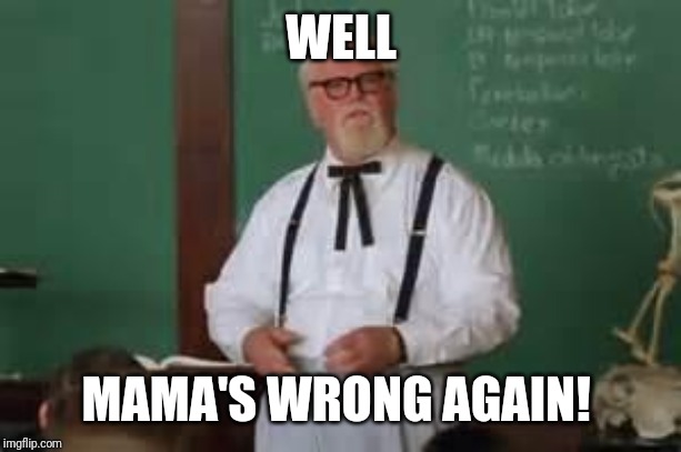 Wrong again. | WELL; MAMA'S WRONG AGAIN! | image tagged in wrong again | made w/ Imgflip meme maker
