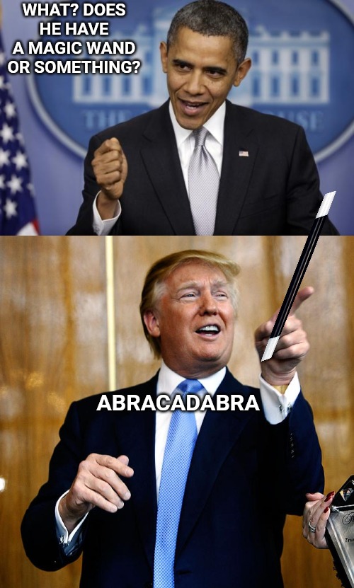 WHAT? DOES HE HAVE A MAGIC WAND OR SOMETHING? ABRACADABRA | image tagged in barack obama,donal trump birthday | made w/ Imgflip meme maker